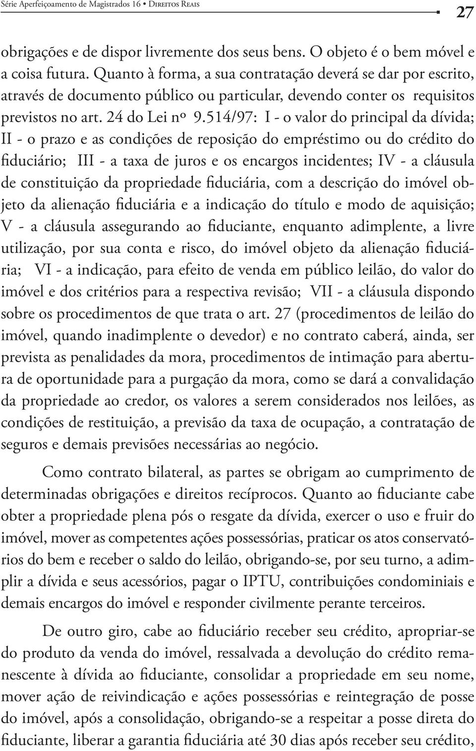 514/97: I - o valor do principal da dívida; II - o prazo e as condições de reposição do empréstimo ou do crédito do fiduciário; III - a taxa de juros e os encargos incidentes; IV - a cláusula de