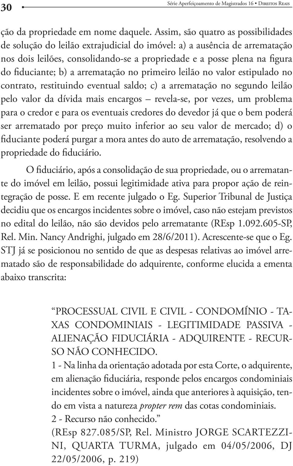 b) a arrematação no primeiro leilão no valor estipulado no contrato, restituindo eventual saldo; c) a arrematação no segundo leilão pelo valor da dívida mais encargos revela-se, por vezes, um