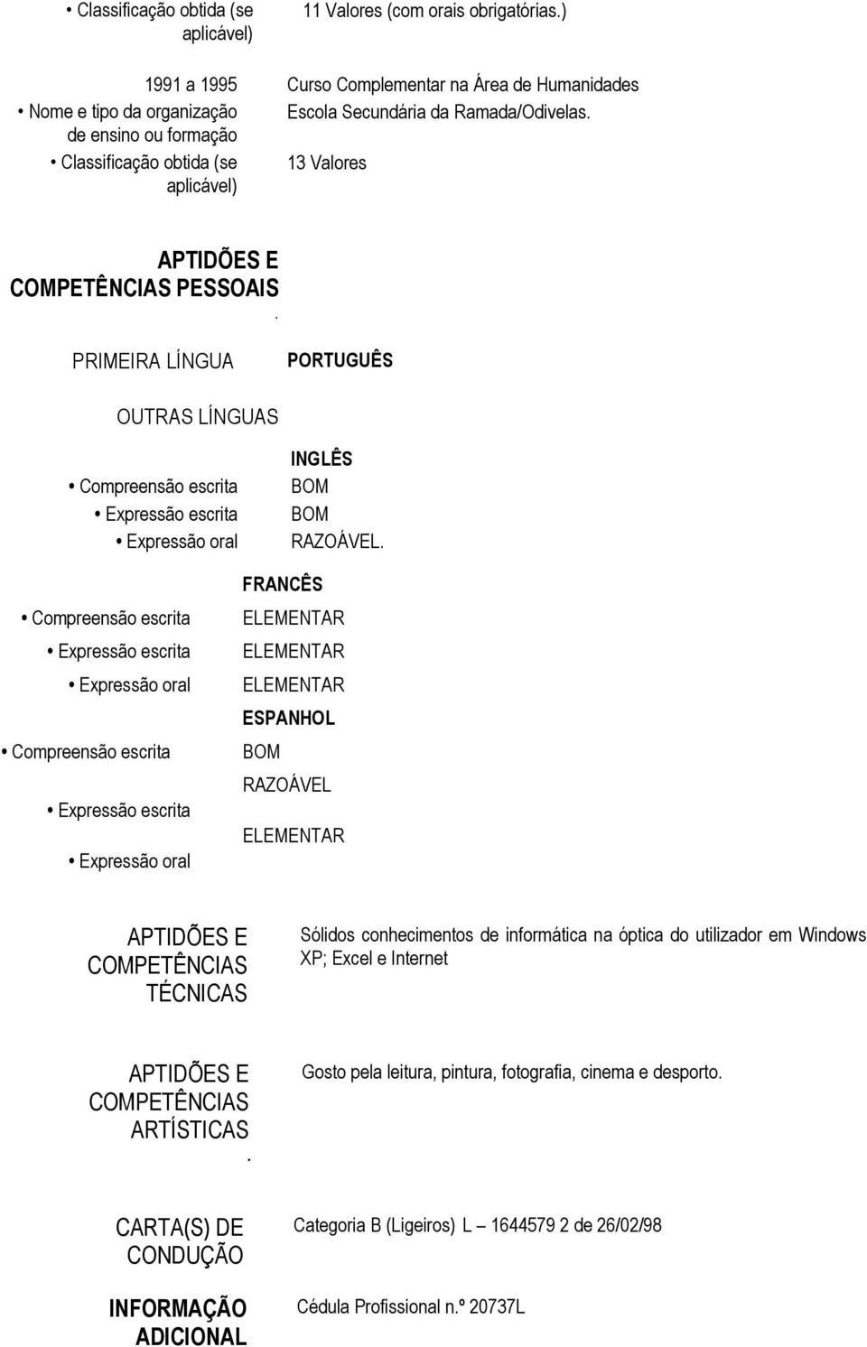 PRIMEIRA LÍNGUA PORTUGUÊS OUTRAS LÍNGUAS Compreensão escrita Expressão escrita Expressão oral Compreensão escrita Expressão escrita Expressão oral Compreensão escrita Expressão escrita Expressão oral