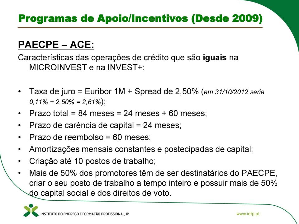 reembolso = 60 meses; Amortizações mensais constantes e postecipadas de capital; Criação até 10 postos de trabalho; Mais de 50% dos promotores