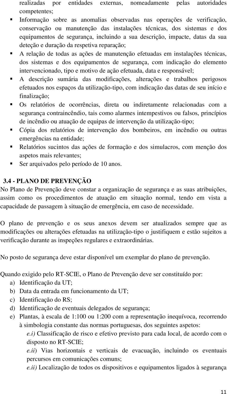 em instalações técnicas, dos sistemas e dos equipamentos de segurança, com indicação do elemento intervencionado, tipo e motivo de ação efetuada, data e responsável; A descrição sumária das