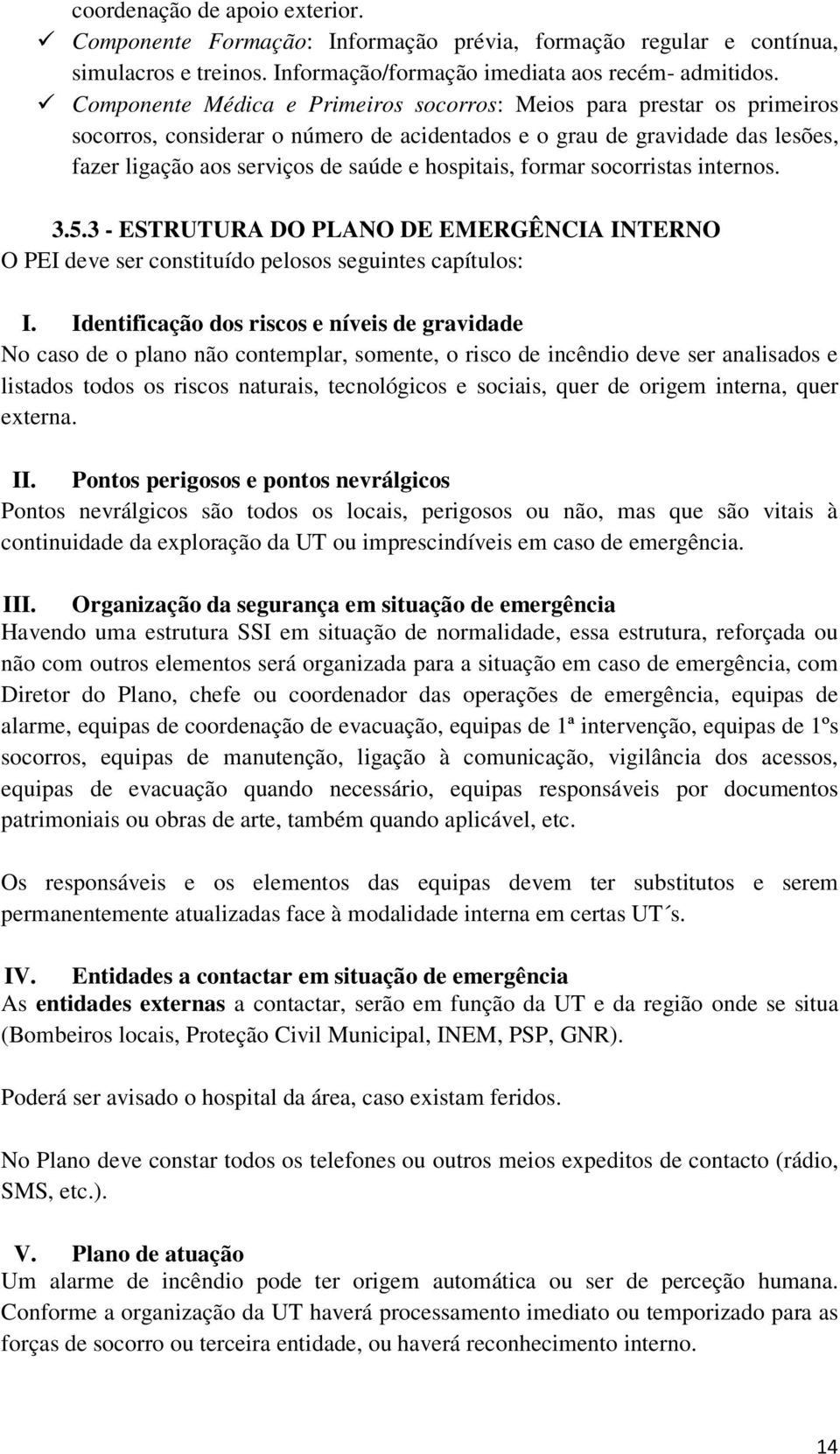 formar socorristas internos. 3.5.3 - ESTRUTURA DO PLANO DE EMERGÊNCIA INTERNO O PEI deve ser constituído pelosos seguintes capítulos: I.