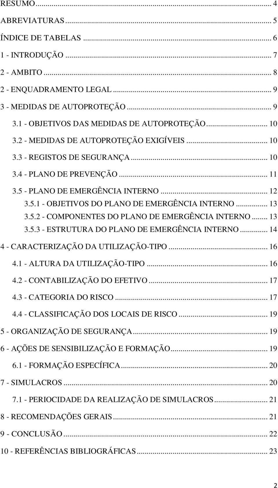 .. 13 3.5.2 - COMPONENTES DO PLANO DE EMERGÊNCIA INTERNO... 13 3.5.3 - ESTRUTURA DO PLANO DE EMERGÊNCIA INTERNO... 14 4 - CARACTERIZAÇÃO DA UTILIZAÇÃO-TIPO... 16 4.1 - ALTURA DA UTILIZAÇÃO-TIPO... 16 4.2 - CONTABILIZAÇÃO DO EFETIVO.