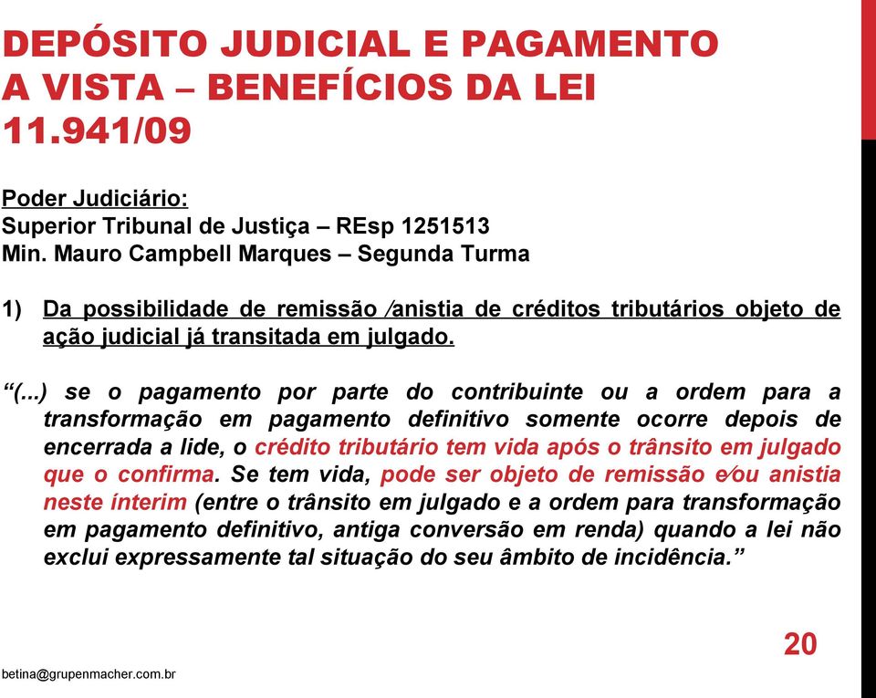 ..) se o pagamento por parte do contribuinte ou a ordem para a transformação em pagamento definitivo somente ocorre depois de encerrada a lide, o crédito tributário tem vida após o trânsito