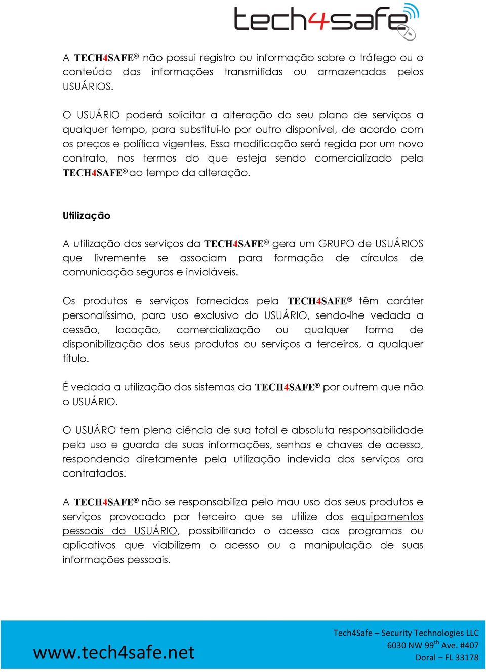 Essa modificação será regida por um novo contrato, nos termos do que esteja sendo comercializado pela TECH4SAFE ao tempo da alteração.