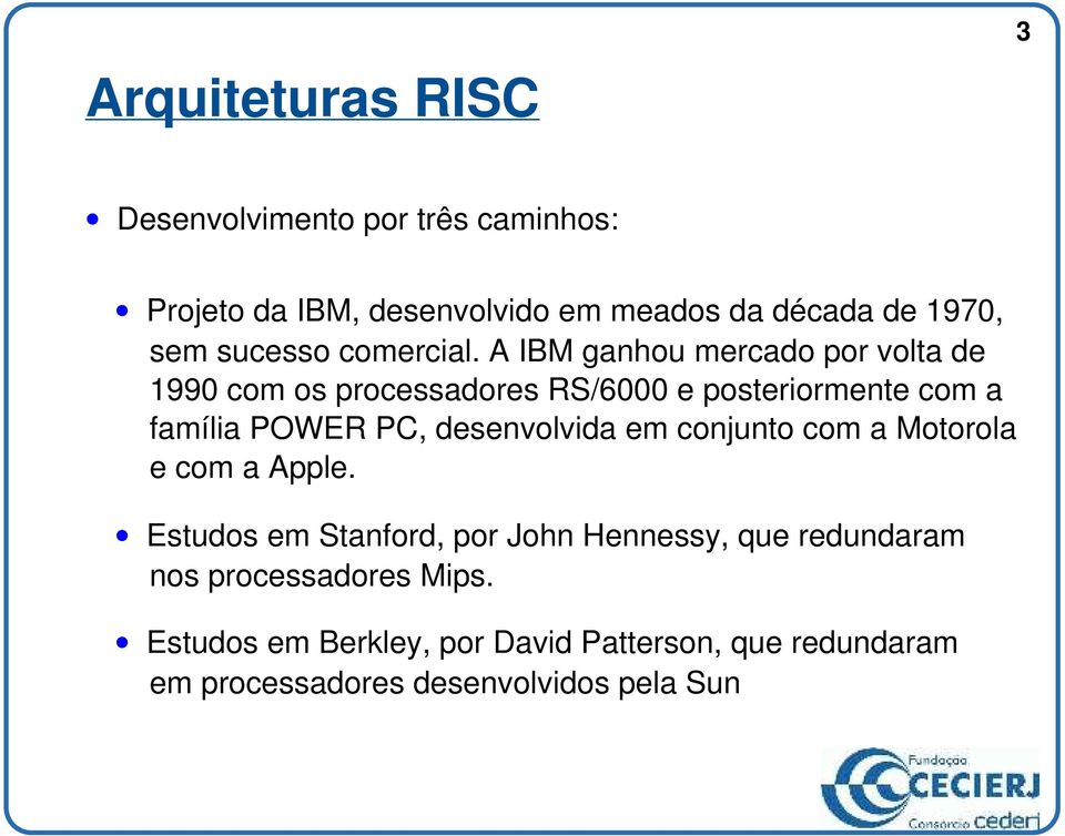 A IBM ganhou mercado por volta de 1990 com os processadores RS/6000 e posteriormente com a família POWER PC,