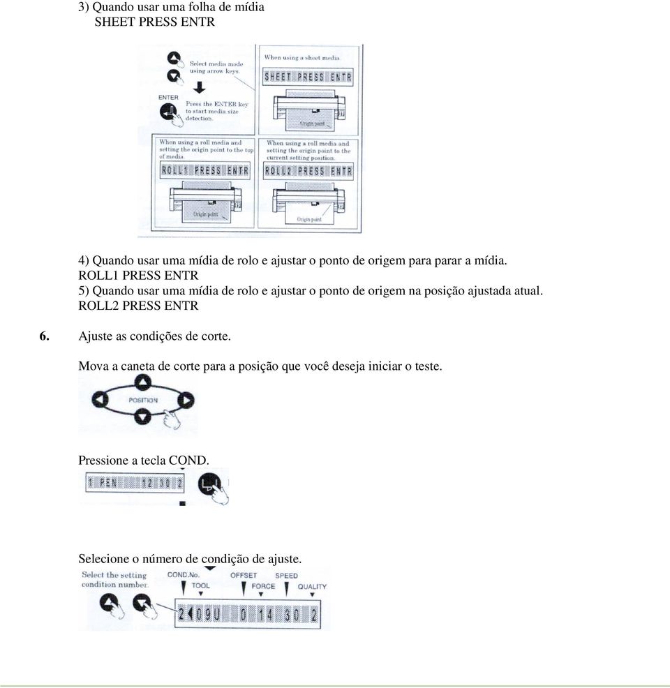 ROLL1 PRESS ENTR 5) Quando usar uma mídia de rolo e ajustar o ponto de origem na posição ajustada atual.