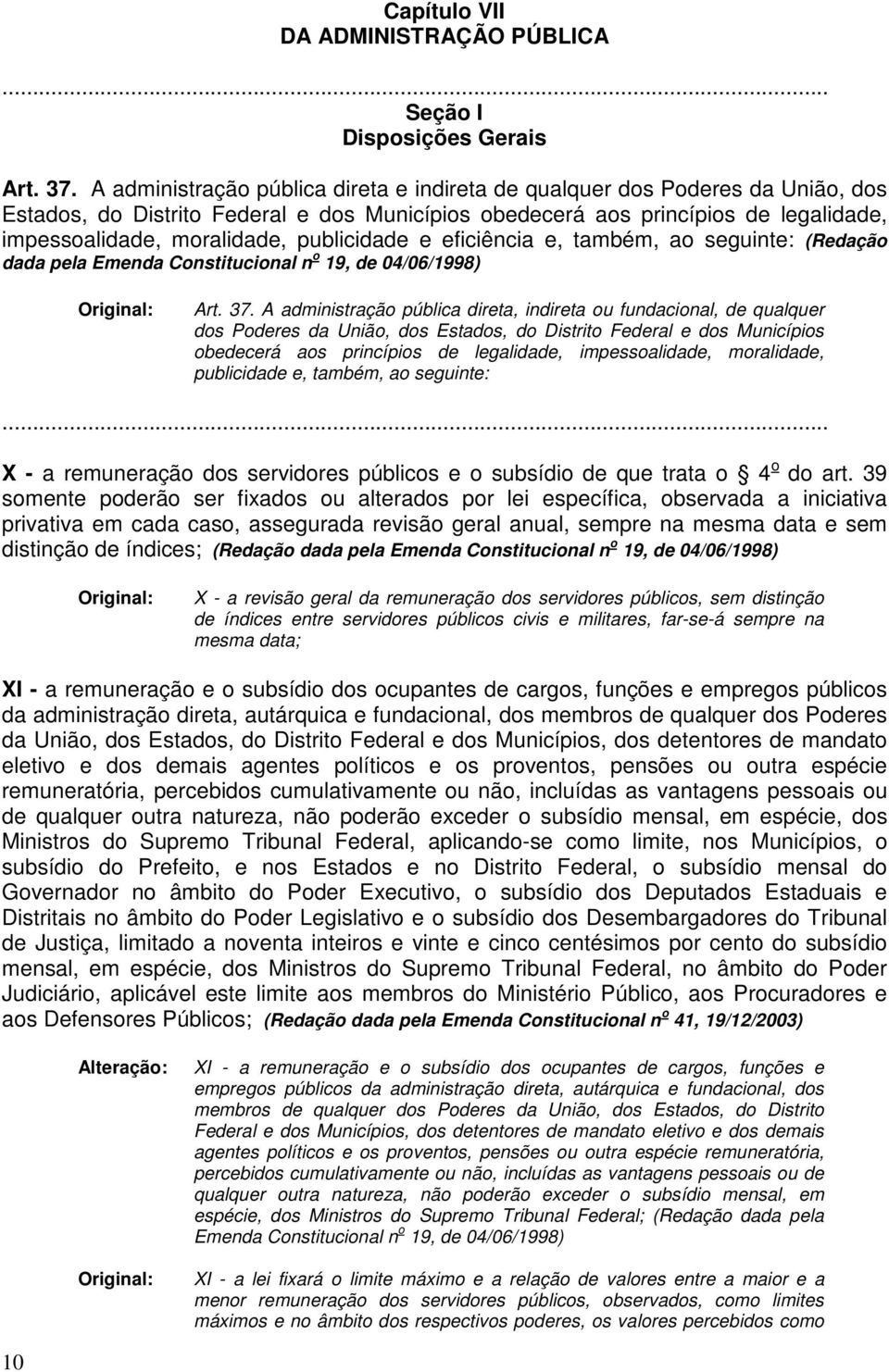 publicidade e eficiência e, também, ao seguinte: (Redação dada pela Emenda Constitucional n o 19, de 04/06/1998) Original: Art. 37.