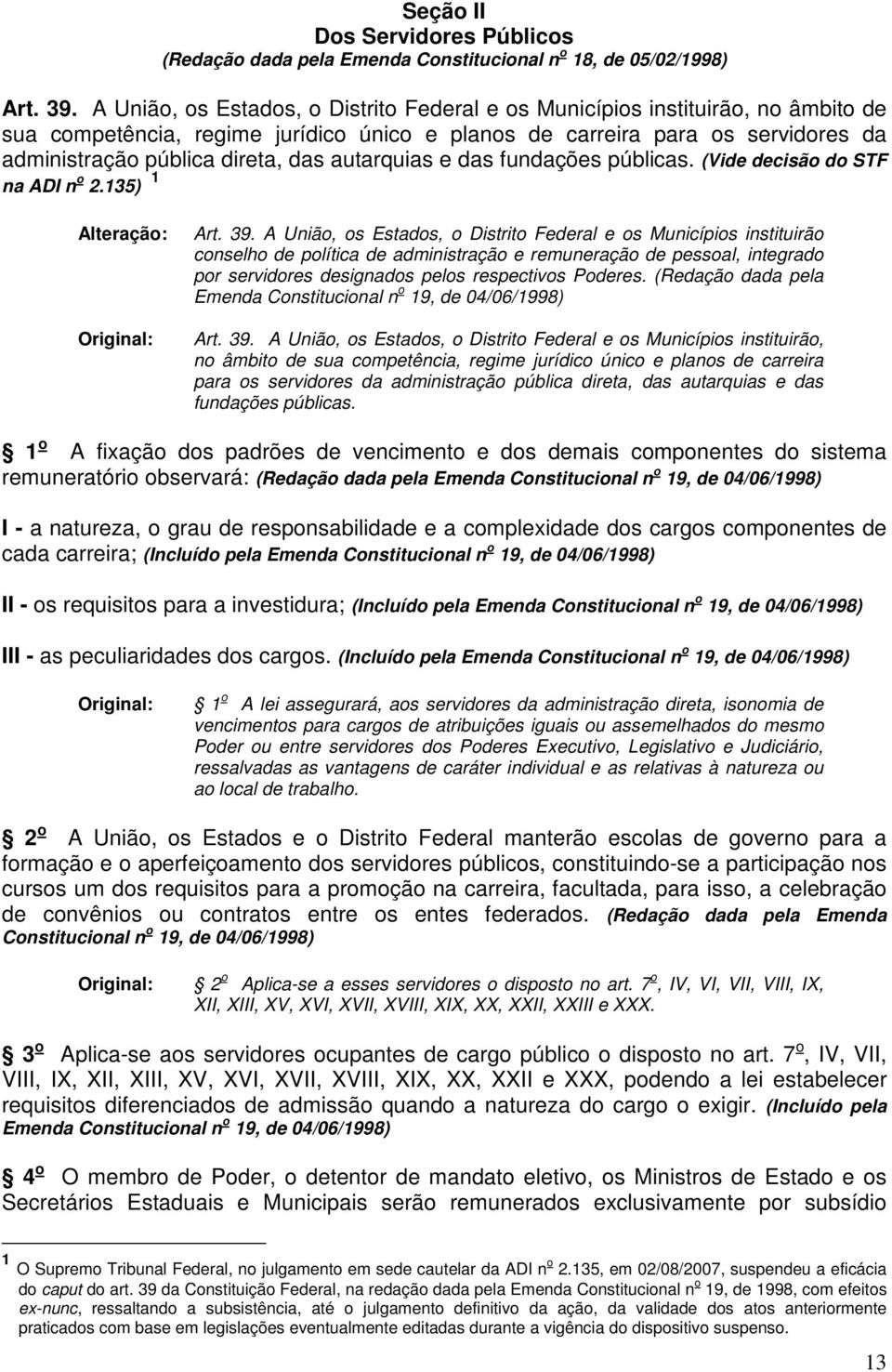 autarquias e das fundações públicas. (Vide decisão do STF na ADI n o 2.135) 1 Alteração: Original: Art. 39.