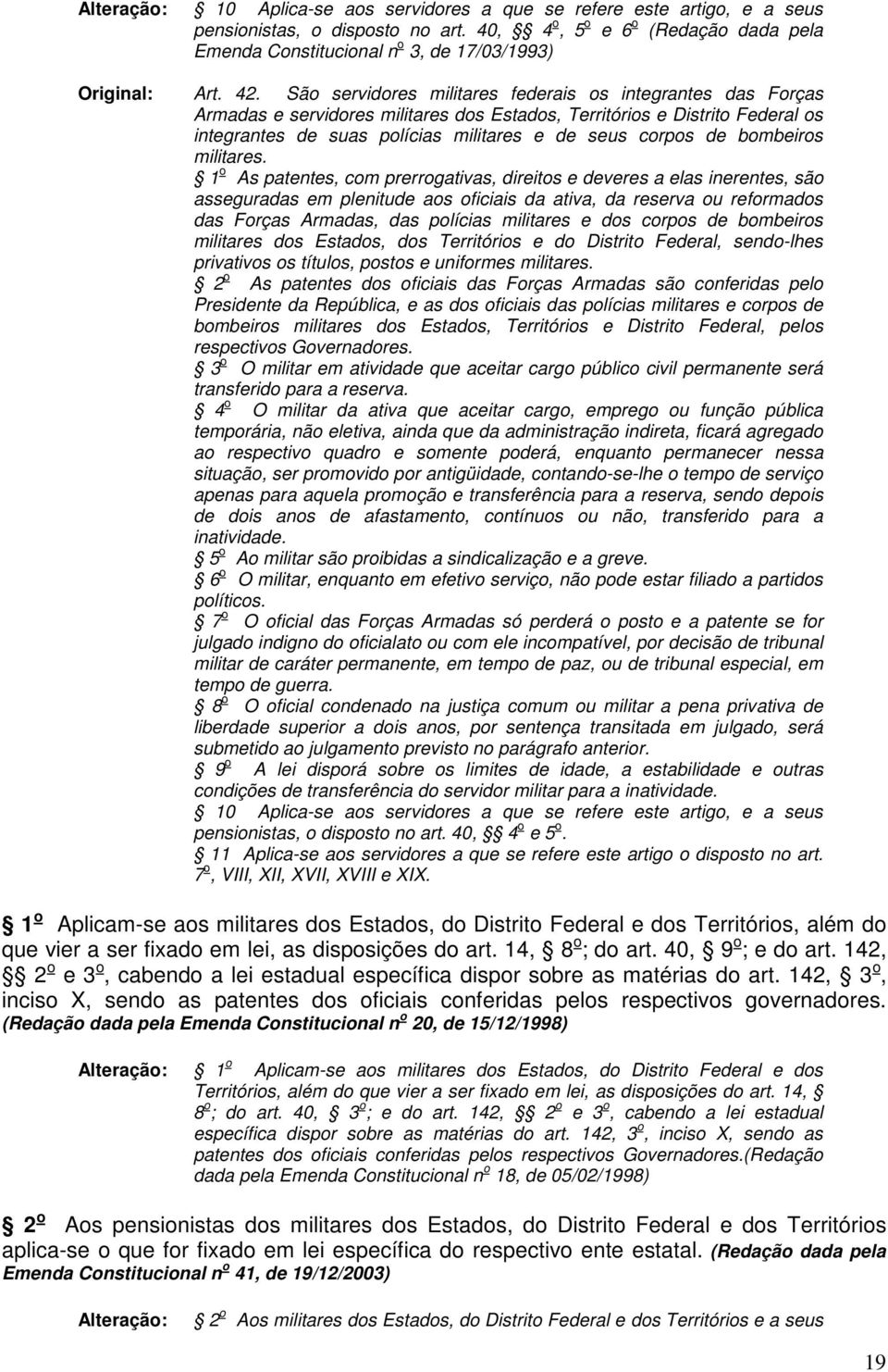 São servidores militares federais os integrantes das Forças Armadas e servidores militares dos Estados, Territórios e Distrito Federal os integrantes de suas polícias militares e de seus corpos de