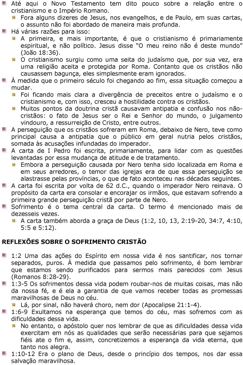 Há várias razões para isso: A primeira, e mais importante, é que o cristianismo é primariamente espiritual, e não político. Jesus disse O meu reino não é deste mundo (João 18:36).