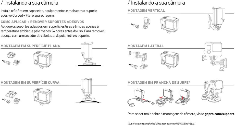 Para remover, aqueça com um secador de cabelos e, depois, retire o suporte.