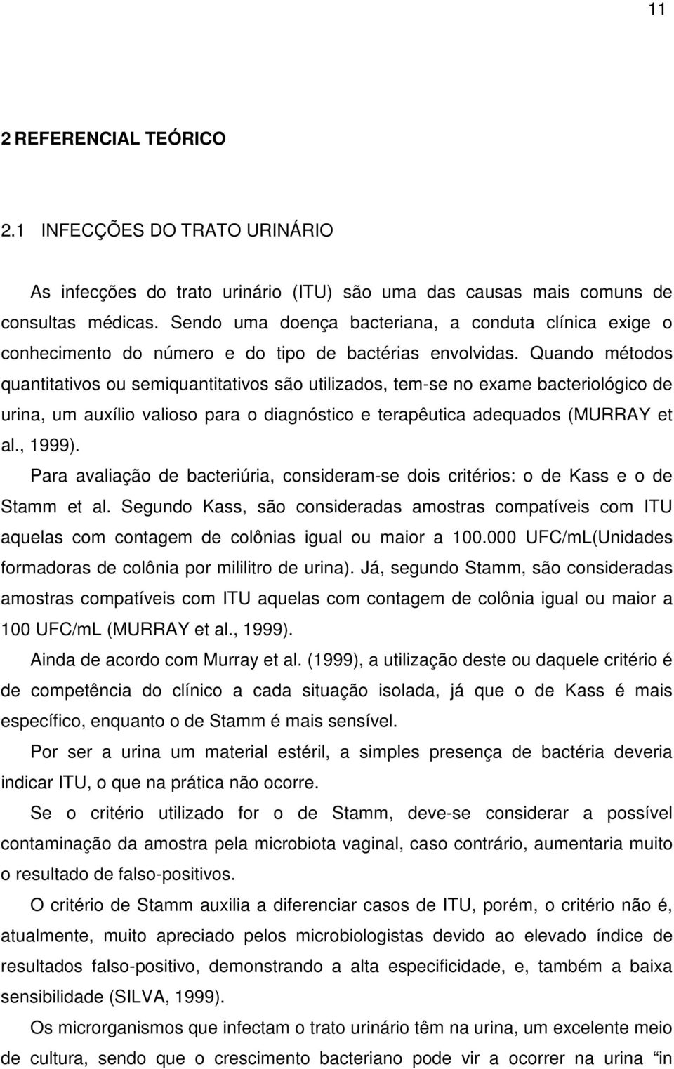 Quando métodos quantitativos ou semiquantitativos são utilizados, tem-se no exame bacteriológico de urina, um auxílio valioso para o diagnóstico e terapêutica adequados (MURRAY et al., 1999).