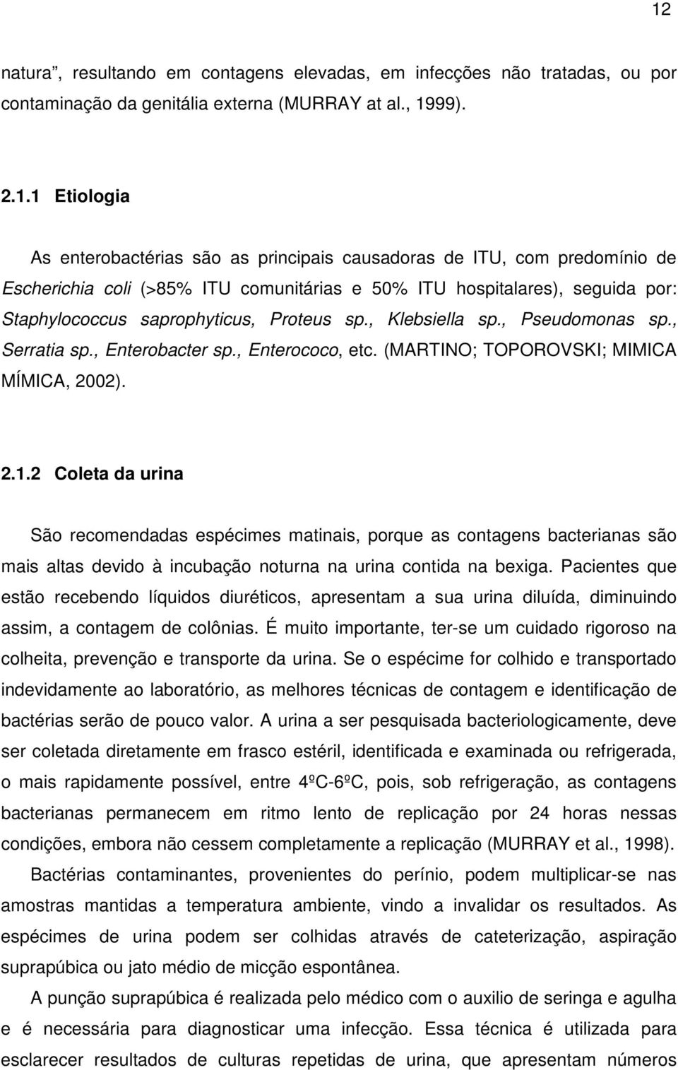 , Enterobacter sp., Enterococo, etc. (MARTINO; TOPOROVSKI; MIMICA MÍMICA, 2002). 2.1.