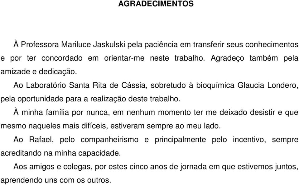 Ao Laboratório Santa Rita de Cássia, sobretudo à bioquímica Glaucia Londero, pela oportunidade para a realização deste trabalho.