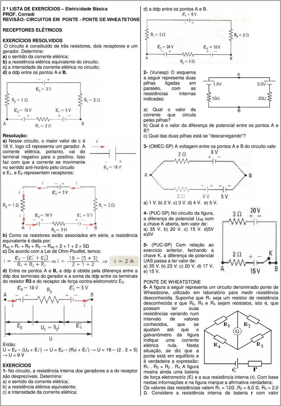 Determne: a) o sentdo da corrente elétrca; b) a resstênca elétrca equvalente do crcuto; c) a ntensdade da corrente elétrca no crcuto; d) a ddp entre os pontos A e B.