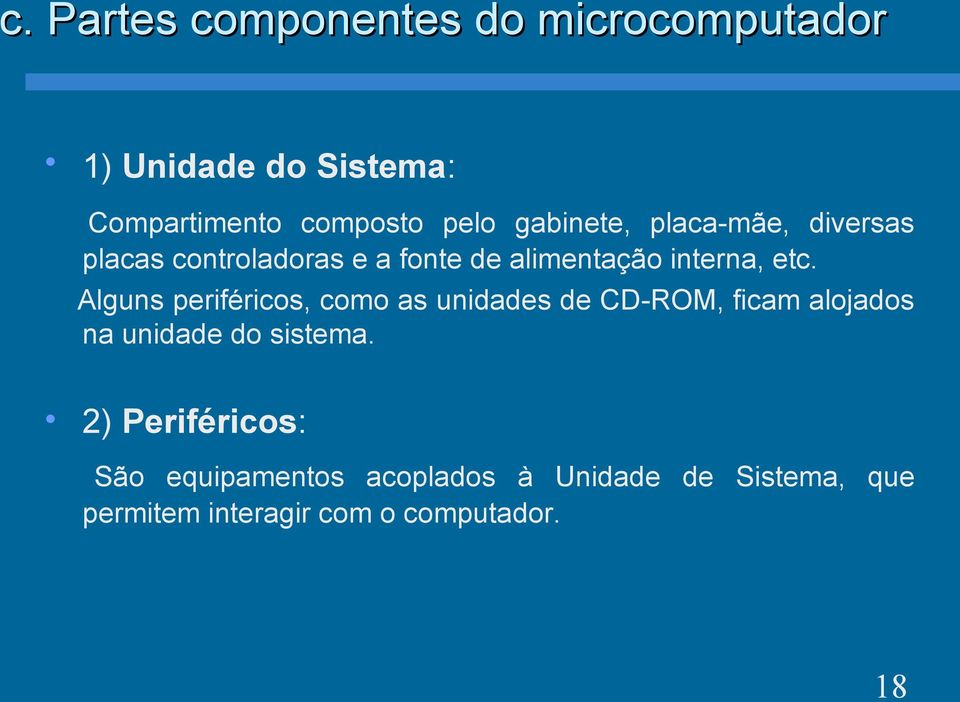 Alguns periféricos, como as unidades de CD-ROM, ficam alojados na unidade do sistema.
