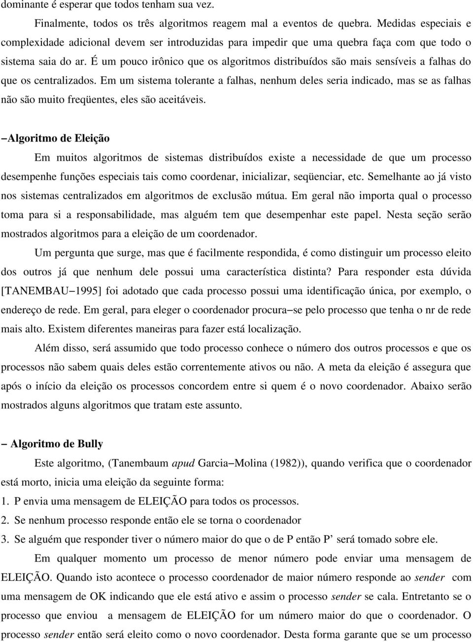 É um pouco irônico que os algoritmos distribuídos são mais sensíveis a falhas do que os centralizados.