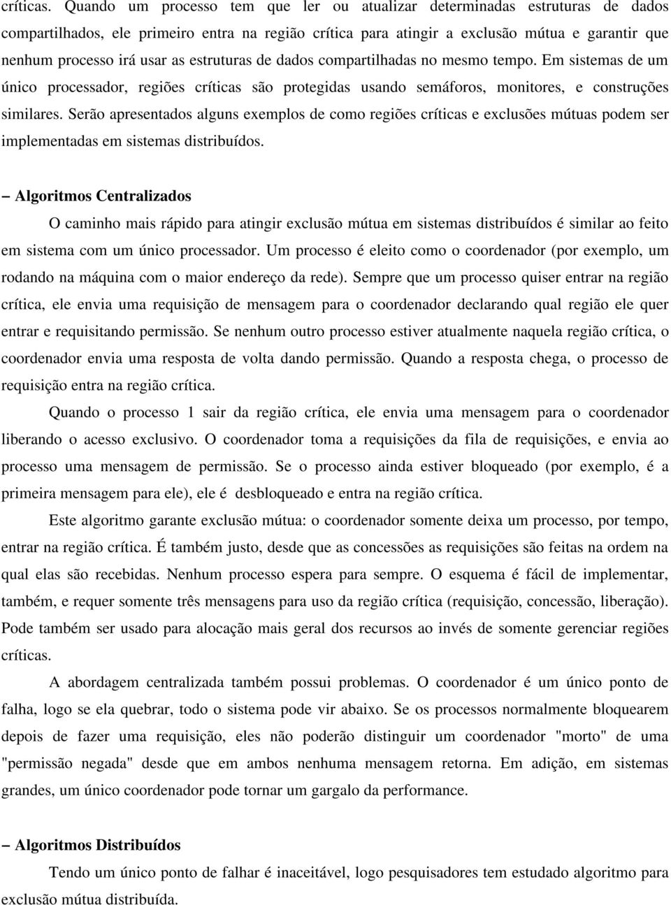 as estruturas de dados compartilhadas no mesmo tempo. Em sistemas de um único processador, regiões críticas são protegidas usando semáforos, monitores, e construções similares.