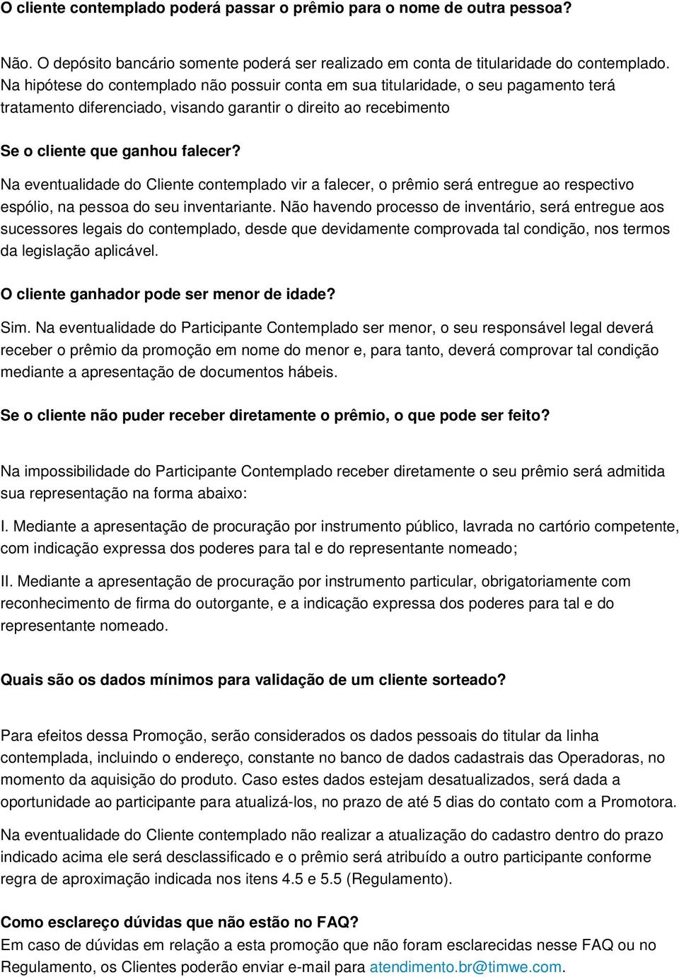 Na eventualidade do Cliente contemplado vir a falecer, o prêmio será entregue ao respectivo espólio, na pessoa do seu inventariante.