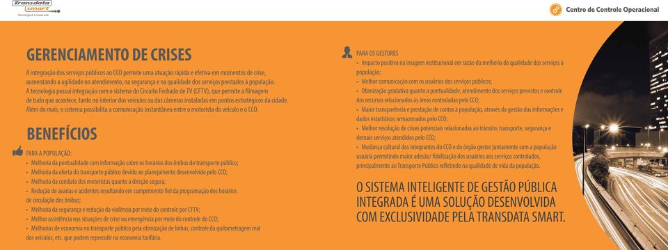 A tecnologia possui integração com o sistema do Circuito Fechado de TV (CFTV), que permite a filmagem de tudo que acontece, tanto no interior dos veículos ou das câmeras instaladas em pontos