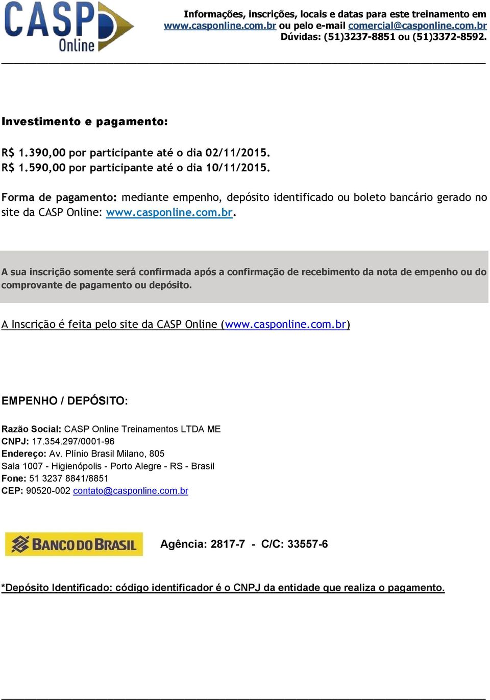 A sua inscrição somente será confirmada após a confirmação de recebimento da nota de empenho ou do comprovante de pagamento ou depósito. A Inscrição é feita pelo site da CASP Online (www.casponline.