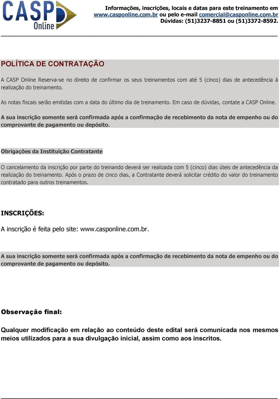 A sua inscrição somente será confirmada após a confirmação de recebimento da nota de empenho ou do comprovante de pagamento ou depósito.