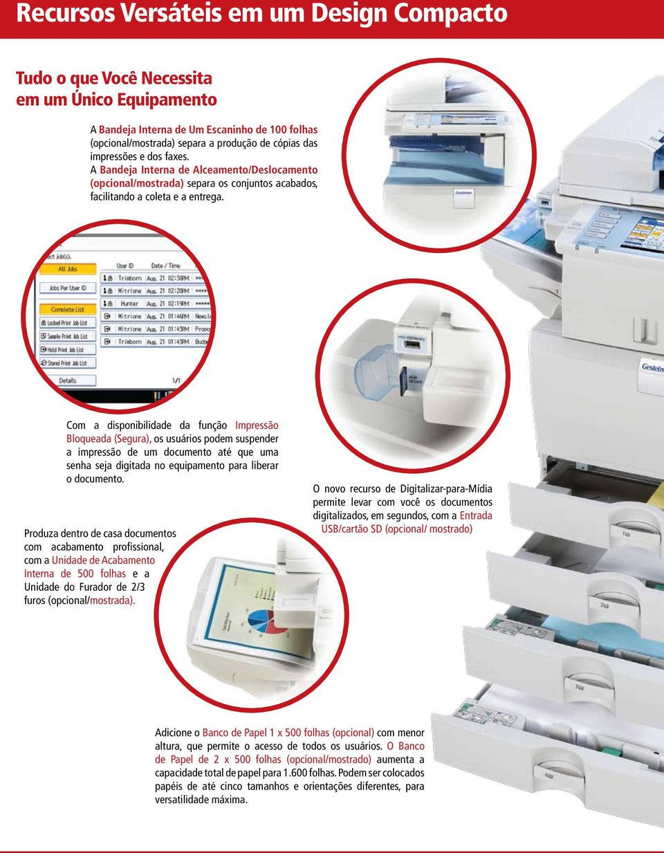 Com a disponibilidade da função Impressão Bloqueada (Segura), os usuários podem suspender a impressão de um documento até que uma senha seja digitada no equipamento para liberar o documento.