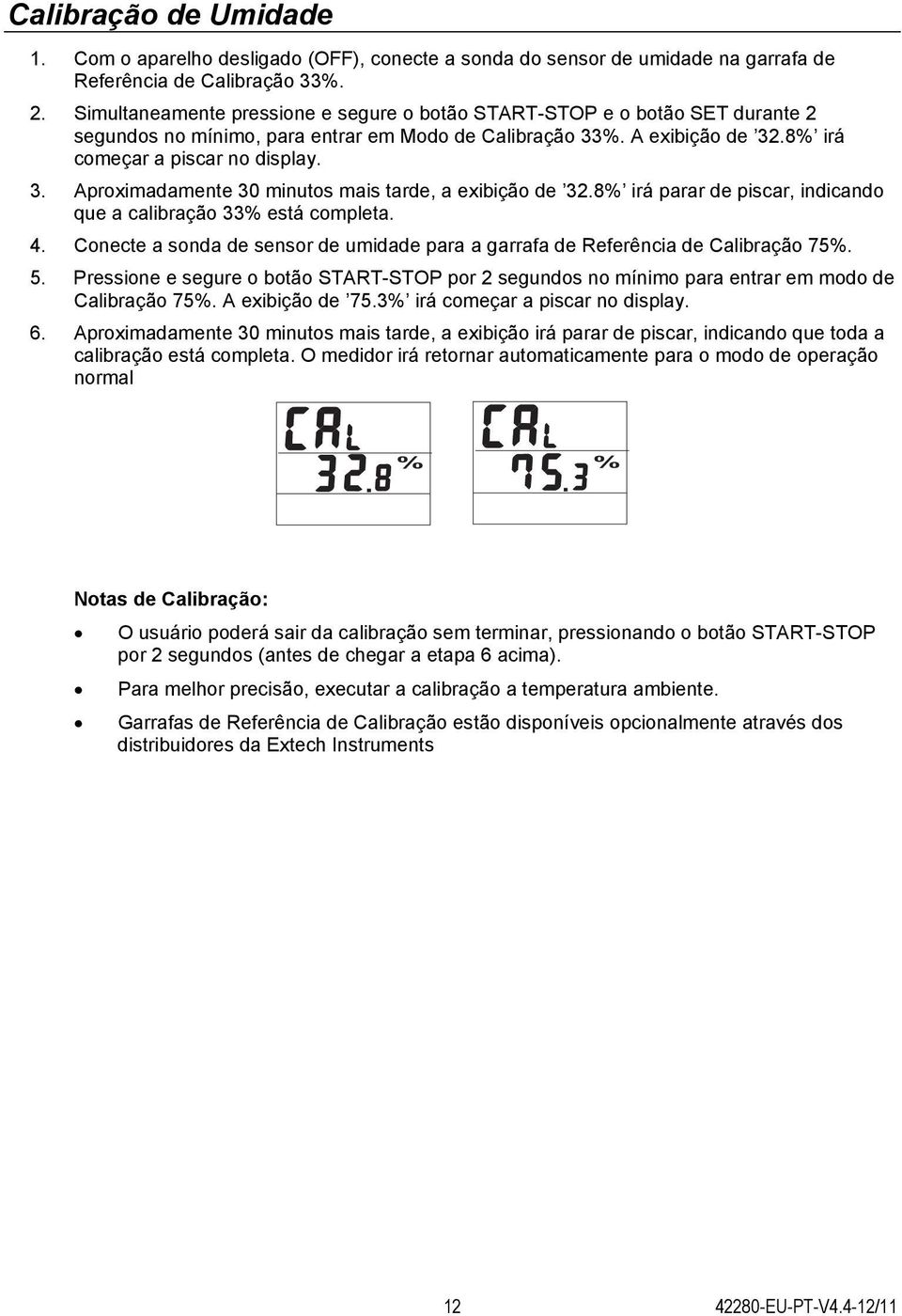 8% irá parar de piscar, indicando que a calibração 33% está completa. 4. Conecte a sonda de sensor de umidade para a garrafa de Referência de Calibração 75%. 5.