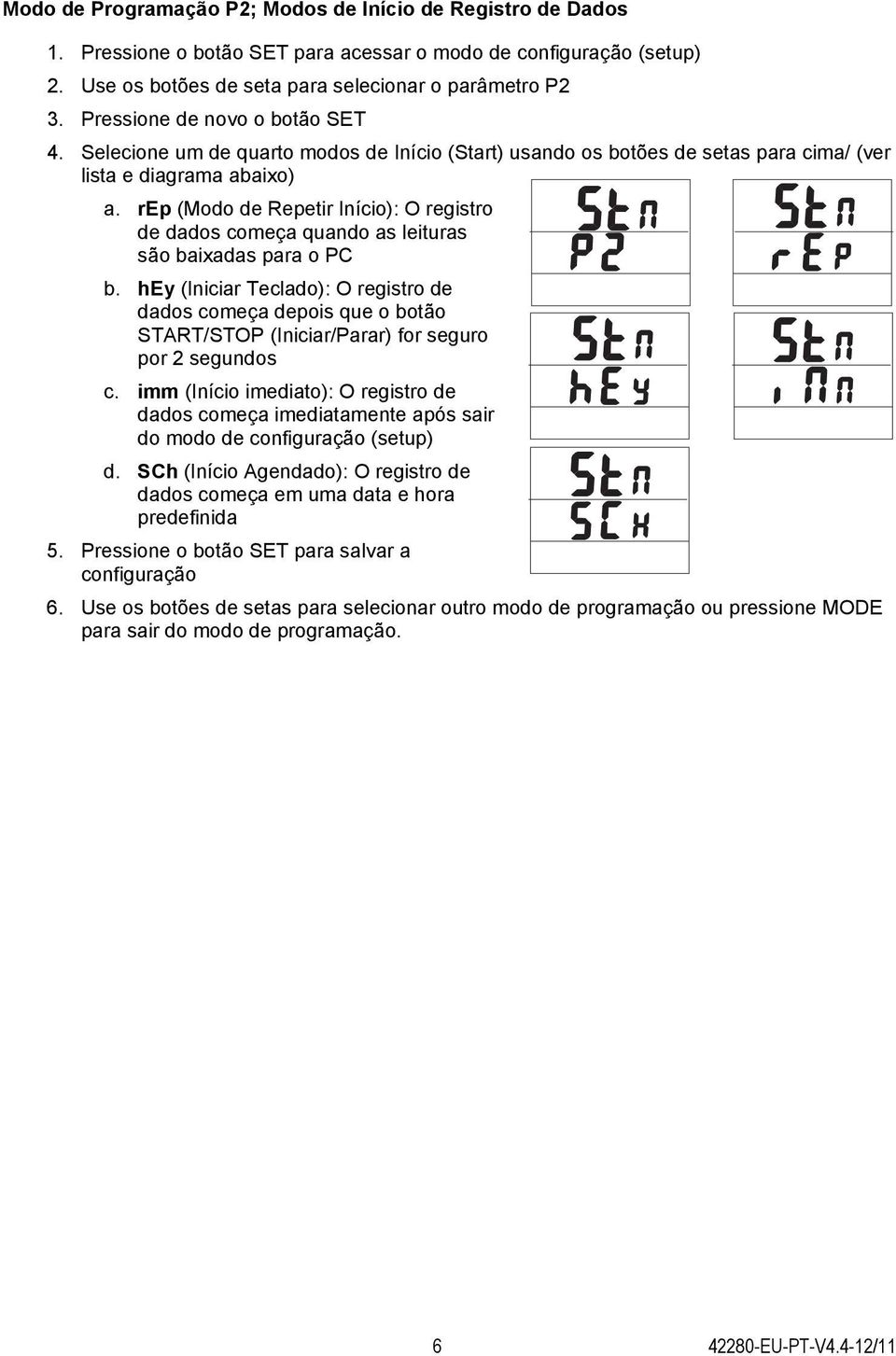 rep (Modo de Repetir Início): O registro de dados começa quando as leituras são baixadas para o PC b.