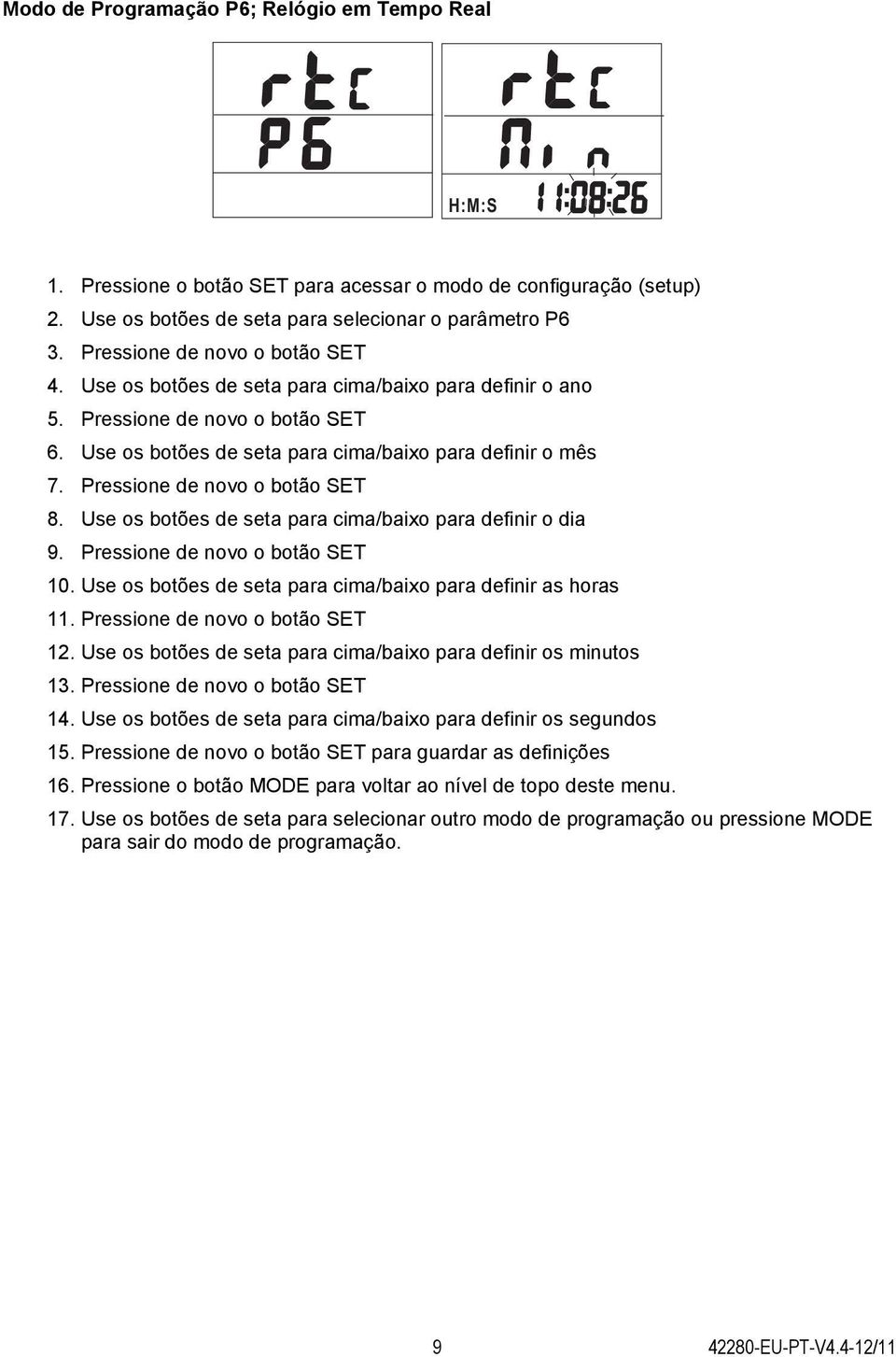 Pressione de novo o botão SET 8. Use os botões de seta para cima/baixo para definir o dia 9. Pressione de novo o botão SET 10. Use os botões de seta para cima/baixo para definir as horas 11.