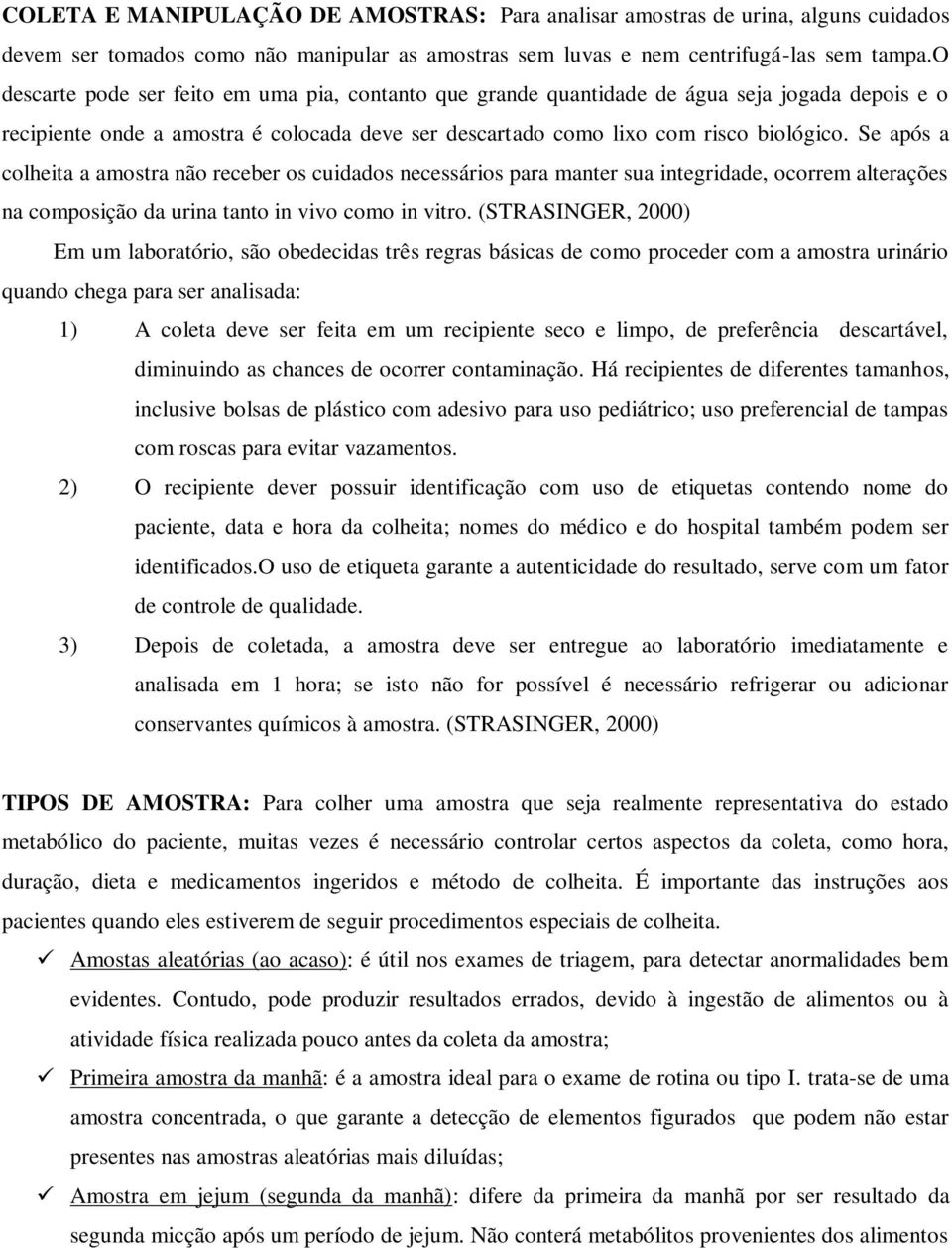 Se após a colheita a amostra não receber os cuidados necessários para manter sua integridade, ocorrem alterações na composição da urina tanto in vivo como in vitro.