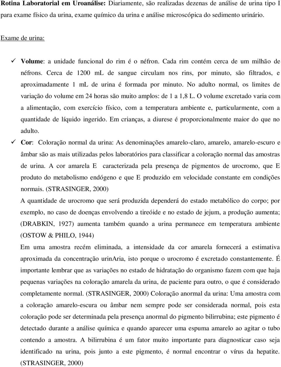 Cerca de 1200 ml de sangue circulam nos rins, por minuto, são filtrados, e aproximadamente 1 ml de urina é formada por minuto.