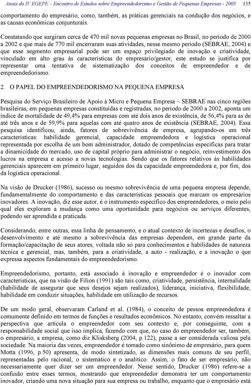 Constatando que surgiram cerca de 470 mil novas pequenas empresas no Brasil, no período de 2000 a 2002 e que mais de 770 mil encerraram suas atividades, nesse mesmo período (SEBRAE, 2004) e que esse