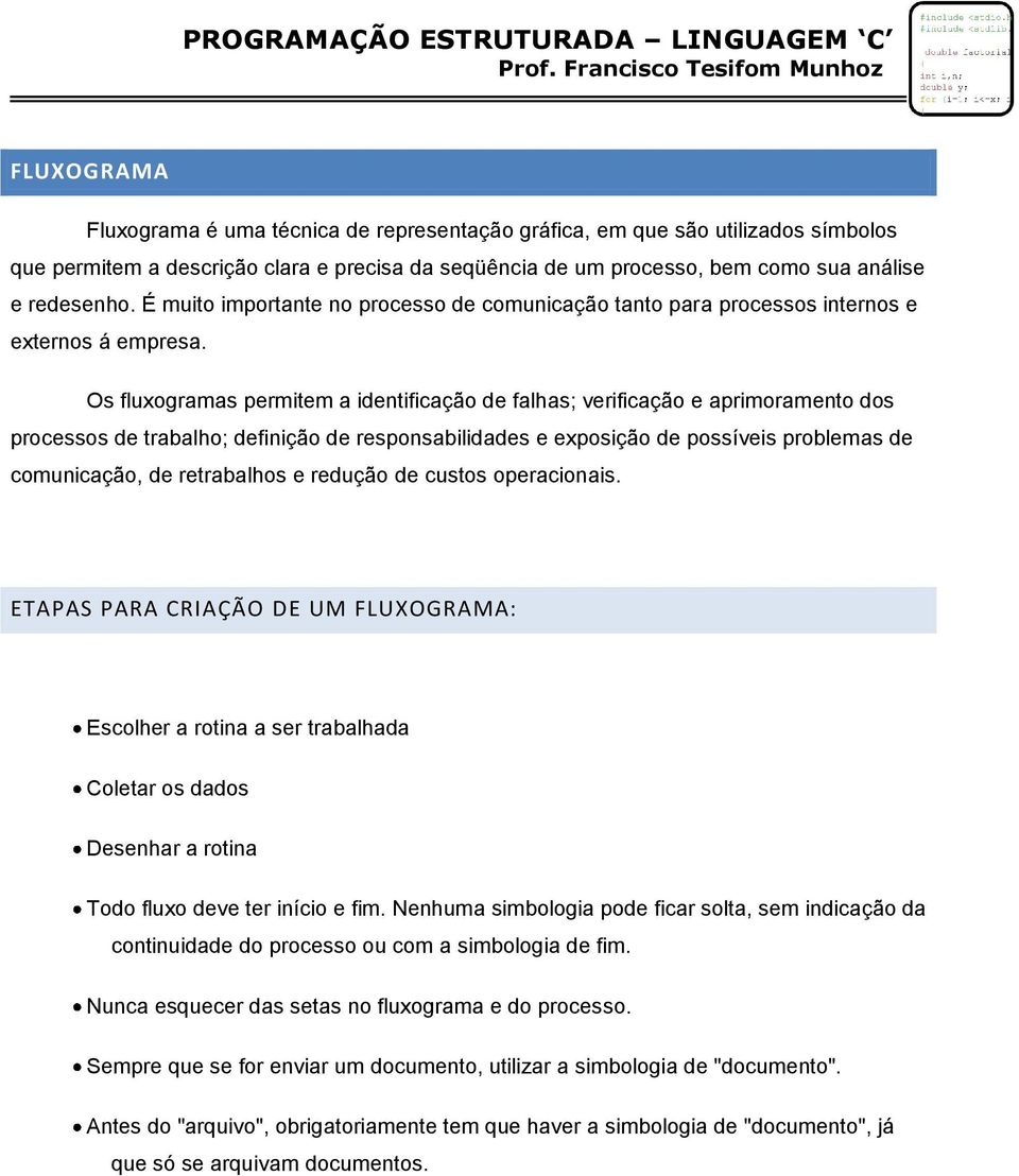 Os fluxogramas permitem a identificação de falhas; verificação e aprimoramento dos processos de trabalho; definição de responsabilidades e exposição de possíveis problemas de comunicação, de