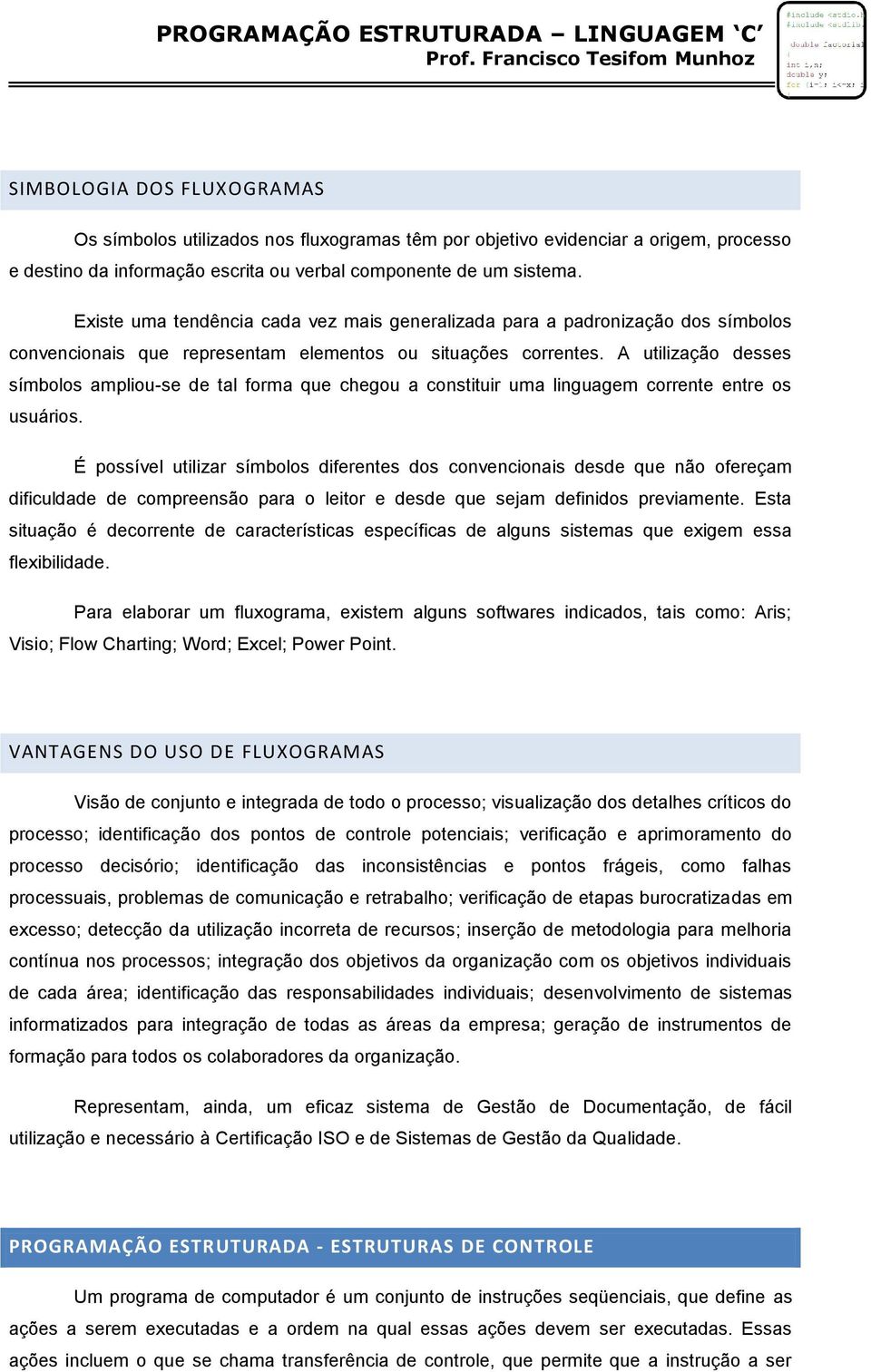 A utilização desses símbolos ampliou-se de tal forma que chegou a constituir uma linguagem corrente entre os usuários.