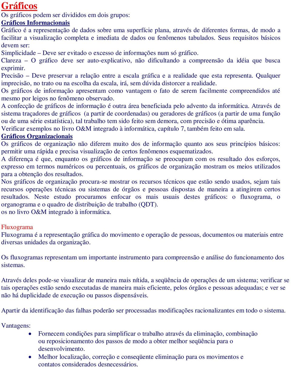 Clareza O gráfico deve ser auto-explicativo, não dificultando a compreensão da idéia que busca exprimir. Precisão Deve preservar a relação entre a escala gráfica e a realidade que esta representa.