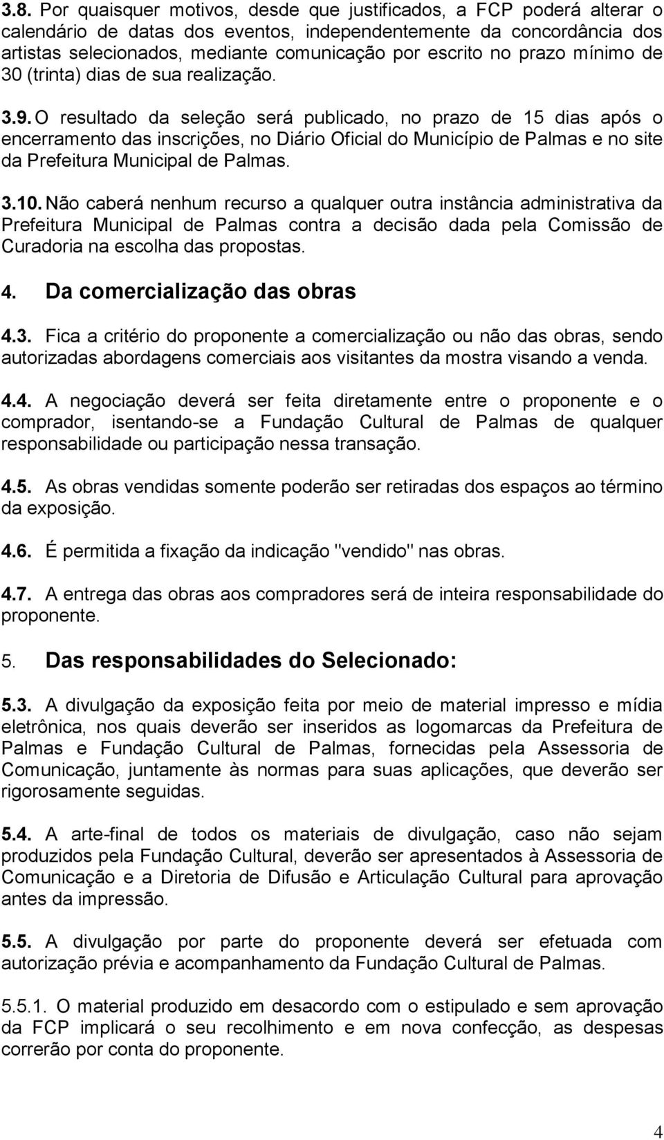 O resultado da seleção será publicado, no prazo de 15 dias após o encerramento das inscrições, no Diário Oficial do Município de Palmas e no site da Prefeitura Municipal de Palmas. 3.10.