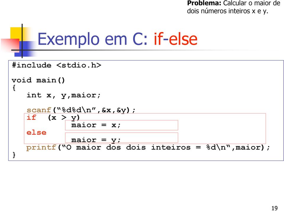 h> void main() { int x, y,maior; } scanf( %d%d\n,&x,&y); if