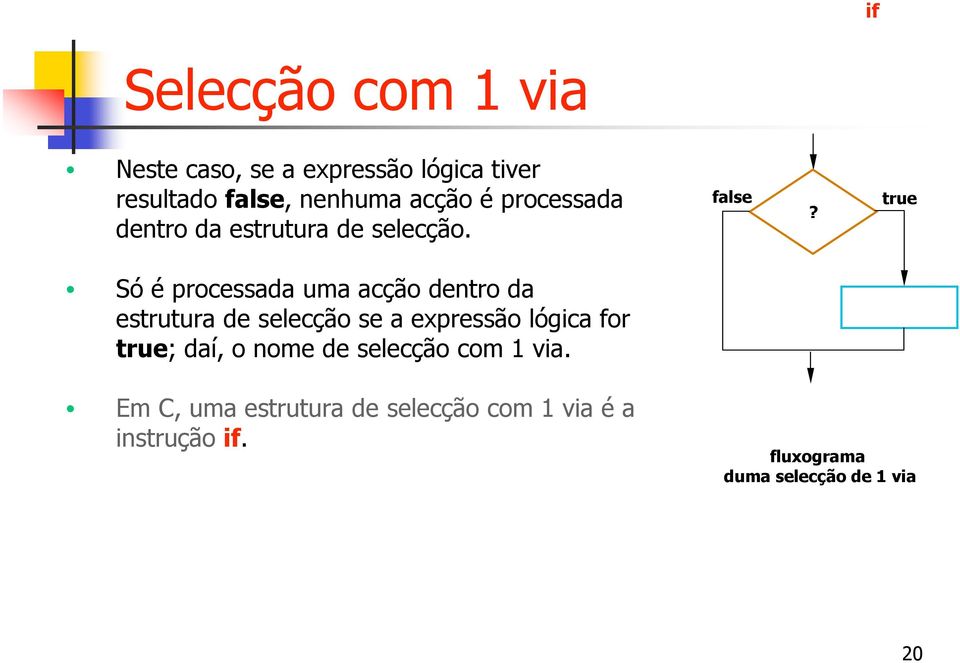 true Só é processada uma acção dentro da estrutura de selecção se a expressão lógica for