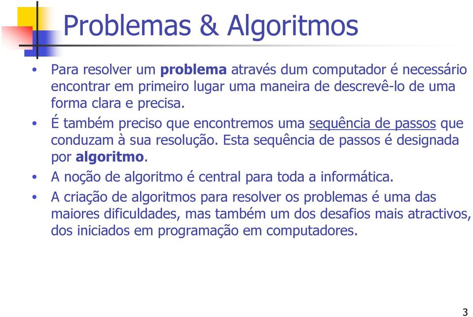 Esta sequência de passos é designada por algoritmo. A noção de algoritmo é central para toda a informática.