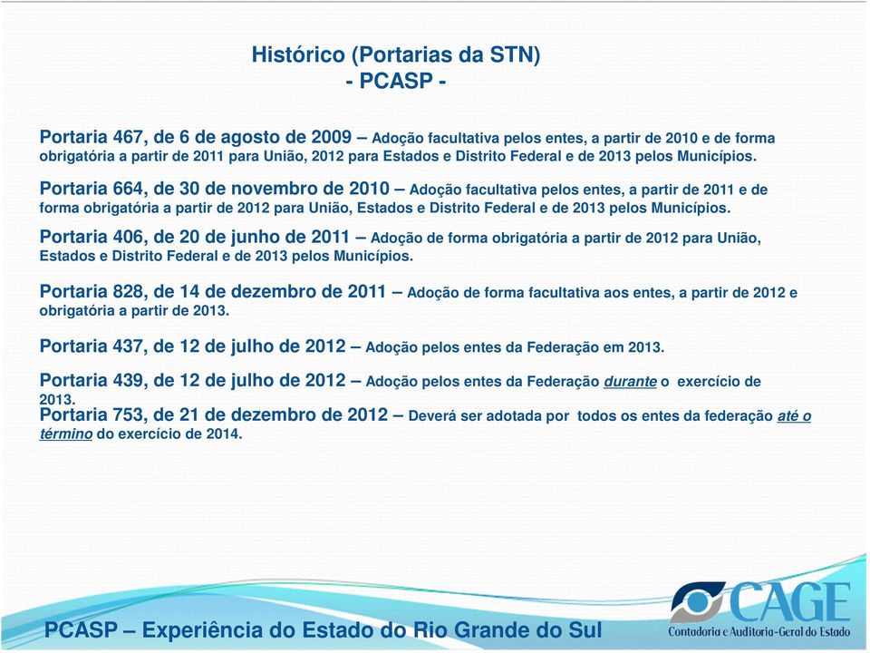 Portaria 664, de 30 de novembro de 2010 Adoção facultativa pelos entes, a partir de 2011 e de forma obrigatória a partir de 2012 para União, Estados e  Portaria 406, de 20 de junho de 2011 Adoção de