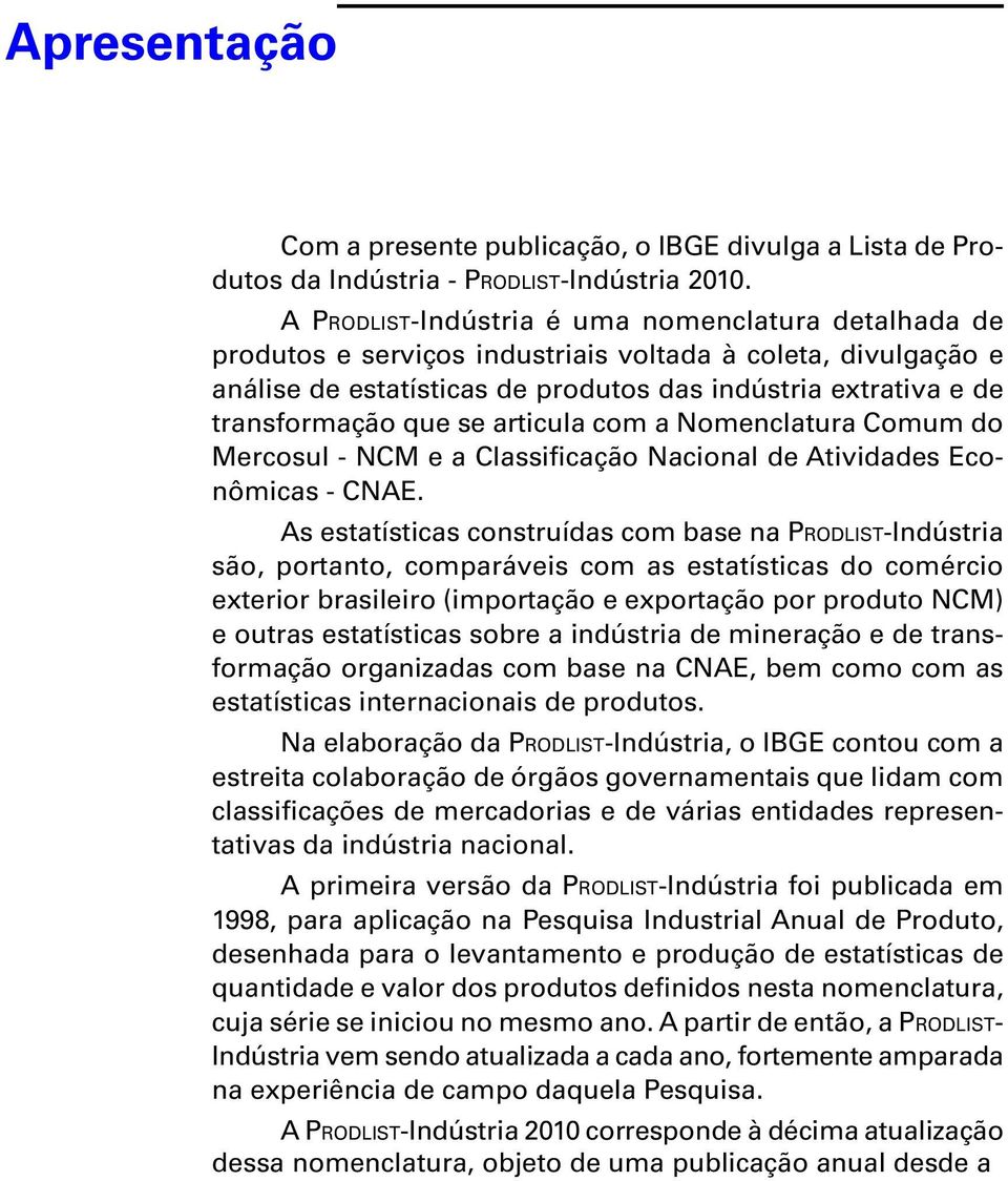 articula com a Nomenclatura Comum do Mercosul - NCM e a Classificação Nacional de Atividades Econômicas - CNAE.