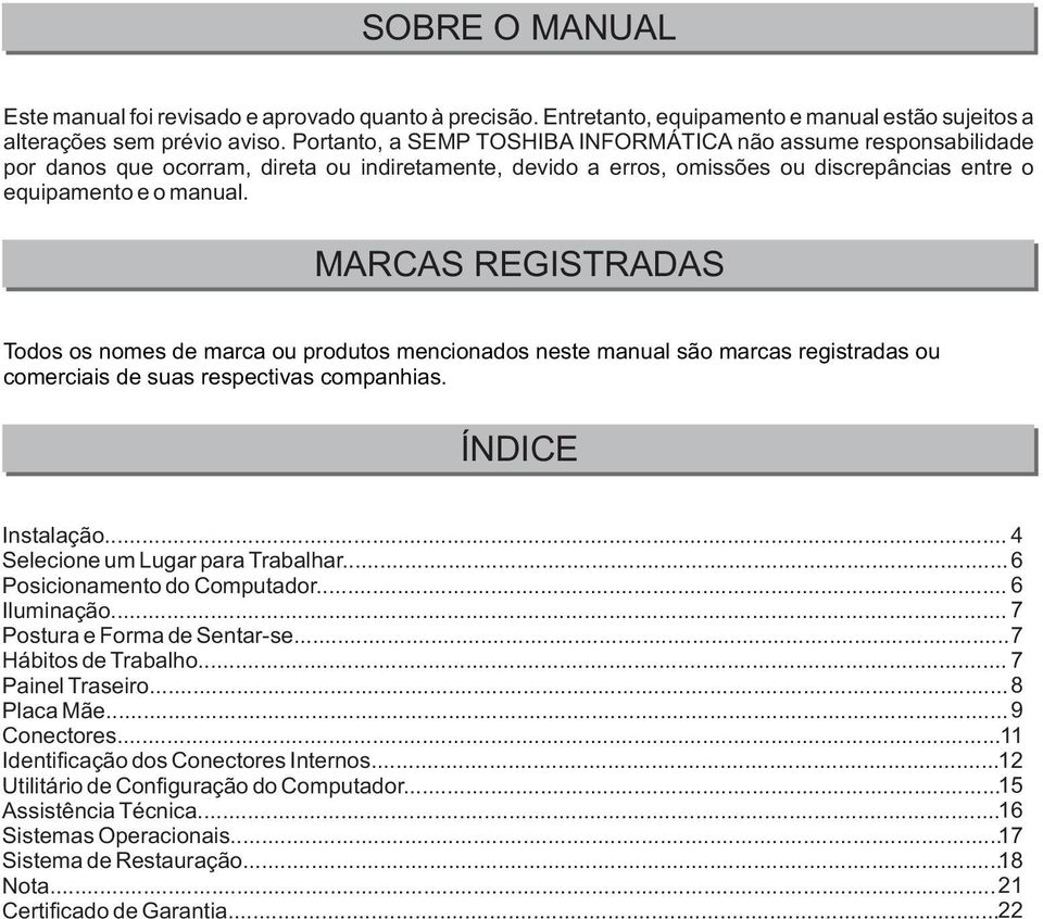 MARCAS REGISTRADAS Todos os nomes de marca ou produtos mencionados neste manual são marcas registradas ou comerciais de suas respectivas companhias. ÍNDICE Instalação.