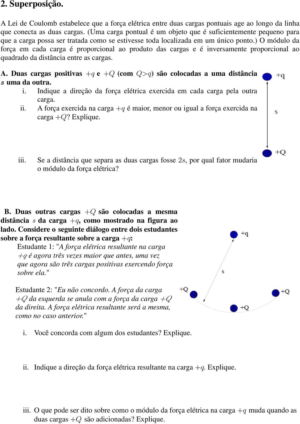 ) O módulo da força em cada carga é proporcional ao produto das cargas e é inversamente proporcional ao quadrado da distância entre as cargas. A.