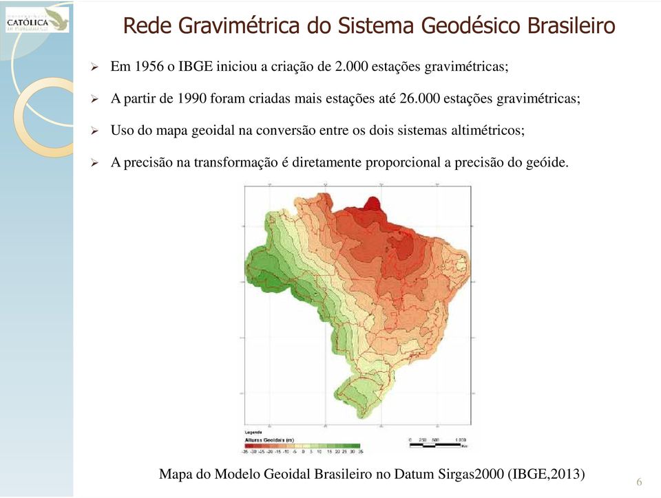 000 estações gravimétricas; Uso do mapa geoidal na conversão entre os dois sistemas altimétricos; A