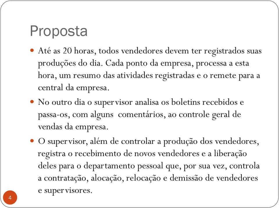 No outro dia o supervisor analisa os boletins recebidos e passa-os, com alguns comentários, ao controle geral de vendas da empresa.