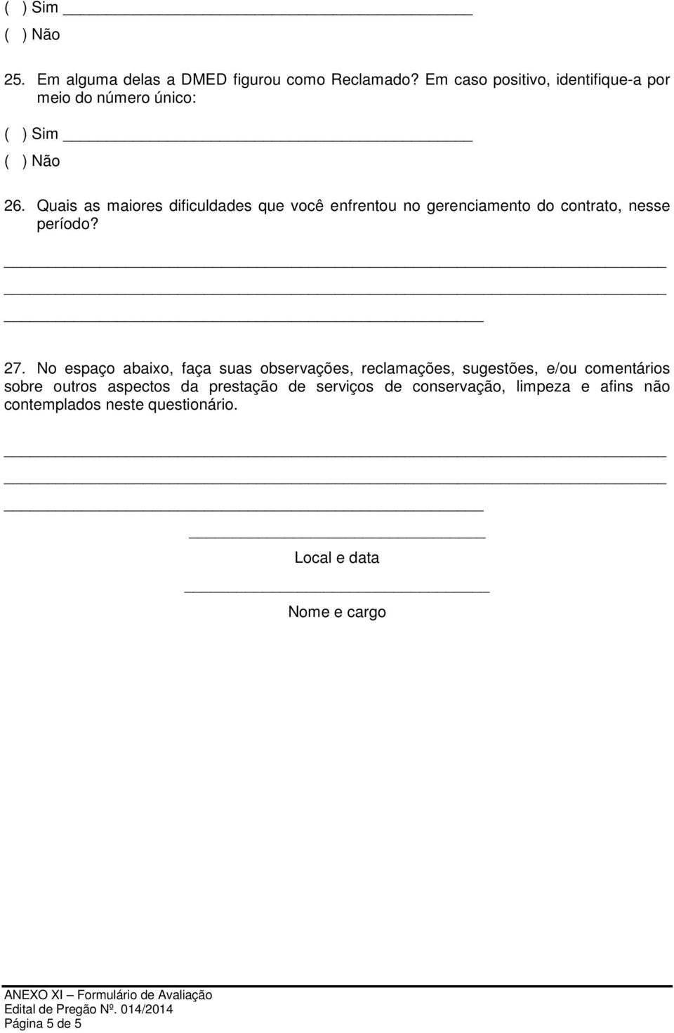 No espaço abaixo, faça suas observações, reclamações, sugestões, e/ou comentários sobre outros aspectos da