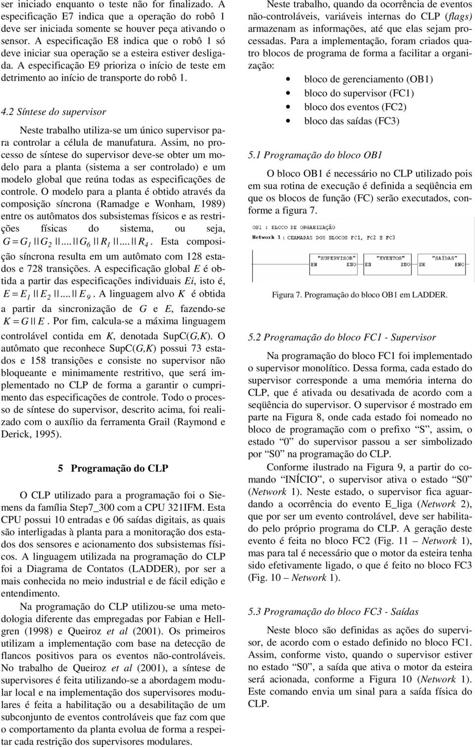 2 Síntese do supervisor Neste trabalho utiliza-se um único supervisor para controlar a célula de manufatura.