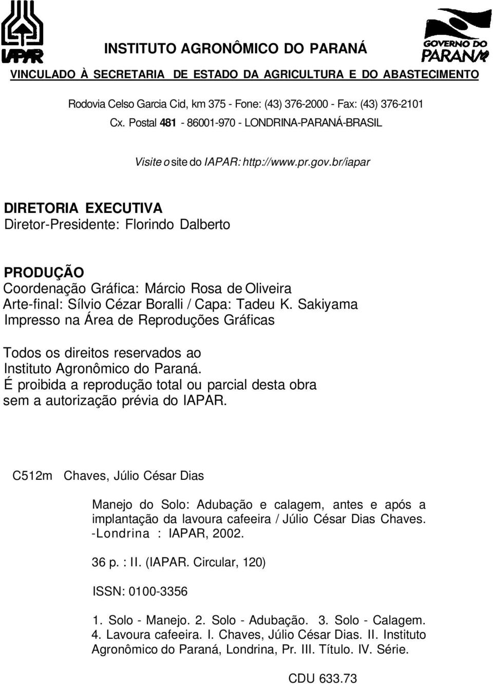 br/iapar DIRETORIA EXECUTIVA Diretor-Presidente: Florindo Dalberto PRODUÇÃO Coordenação Gráfica: Márcio Rosa de Oliveira Arte-final: Sílvio Cézar Boralli / Capa: Tadeu K.